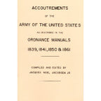 Accoutrements of the Army of the United States As Described in the Ordnance Manuals -1839,1841,1850 & 1861