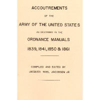 Accoutrements of the Army of the United States As Described in the Ordnance Manuals -1839,1841,1850 & 1861