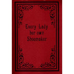                             Every Lady her own Shoemaker
                                                   or,
 A Complete Self-Instructor in The Art of Making Gaiters and Shoes